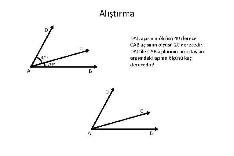 Alıştırma D DAC açısının ölçüsü 40 derece, CAB açısının ölçüsü 20 derecedir. DAC ile