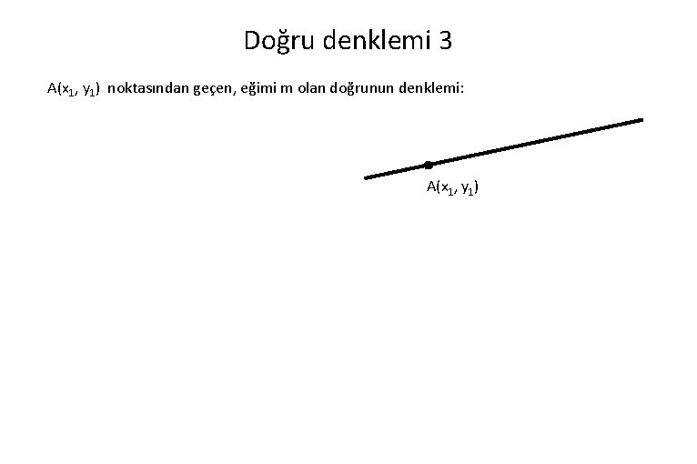 Doğru denklemi 3 A(x 1, y 1) noktasından geçen, eğimi m olan doğrunun denklemi: