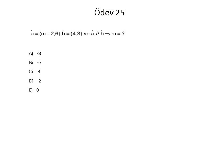 Ödev 25 A) -8 B) -6 C) -4 D) -2 E) 0 