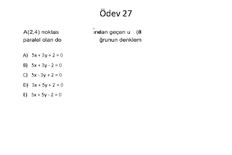 Ödev 27 A) 5 x + 3 y + 2 = 0 B) 5