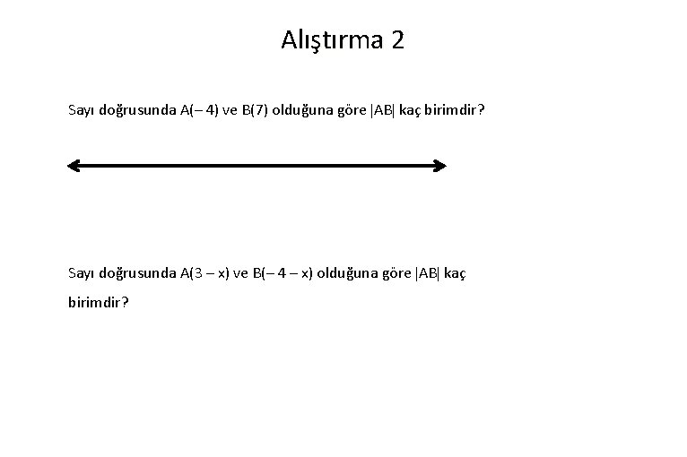 Alıştırma 2 Sayı doğrusunda A(– 4) ve B(7) olduğuna göre AB kaç birimdir? Sayı