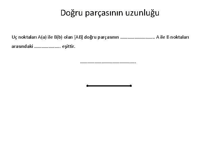 Doğru parçasının uzunluğu Uç noktaları A(a) ile B(b) olan [AB] doğru parçasının ……………. .