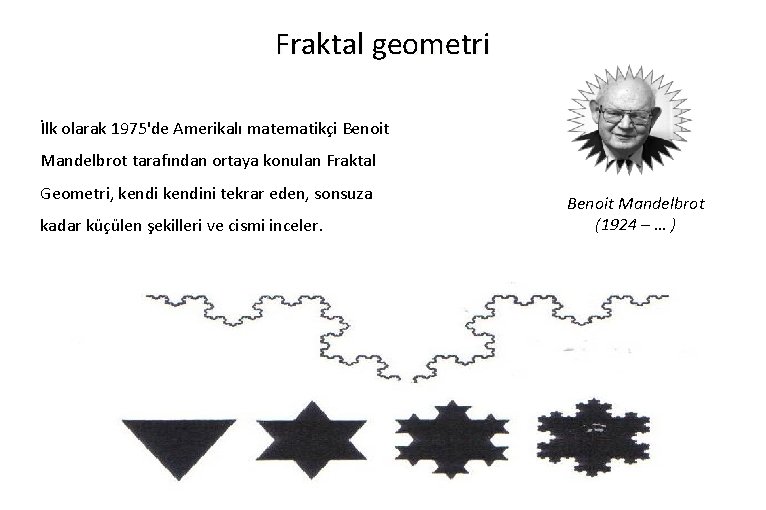 Fraktal geometri İlk olarak 1975'de Amerikalı matematikçi Benoit Mandelbrot tarafından ortaya konulan Fraktal Geometri,
