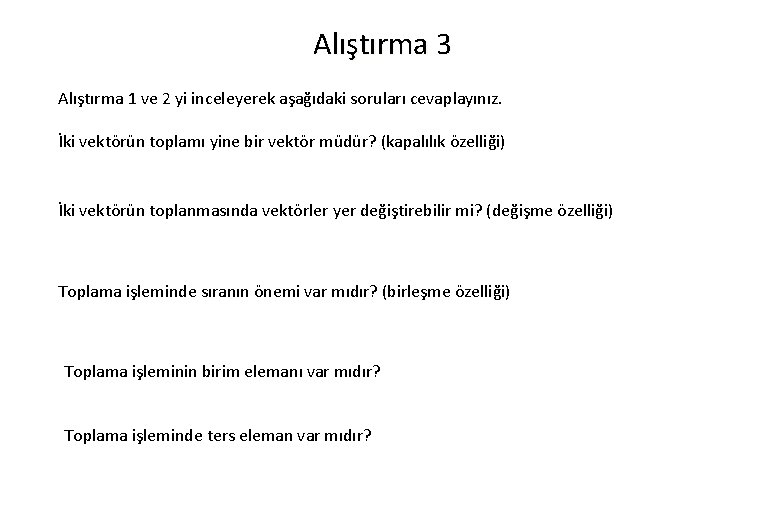 Alıştırma 3 Alıştırma 1 ve 2 yi inceleyerek aşağıdaki soruları cevaplayınız. İki vektörün toplamı