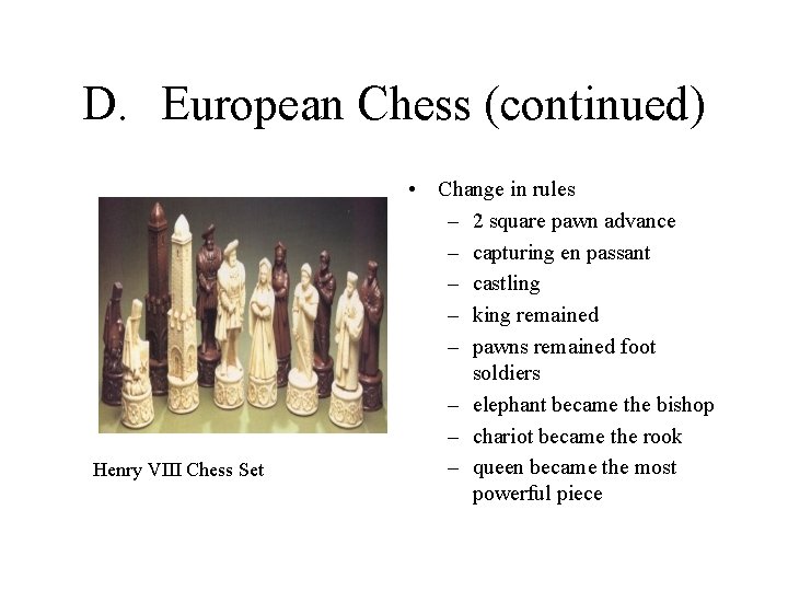 D. European Chess (continued) Henry VIII Chess Set • Change in rules – 2