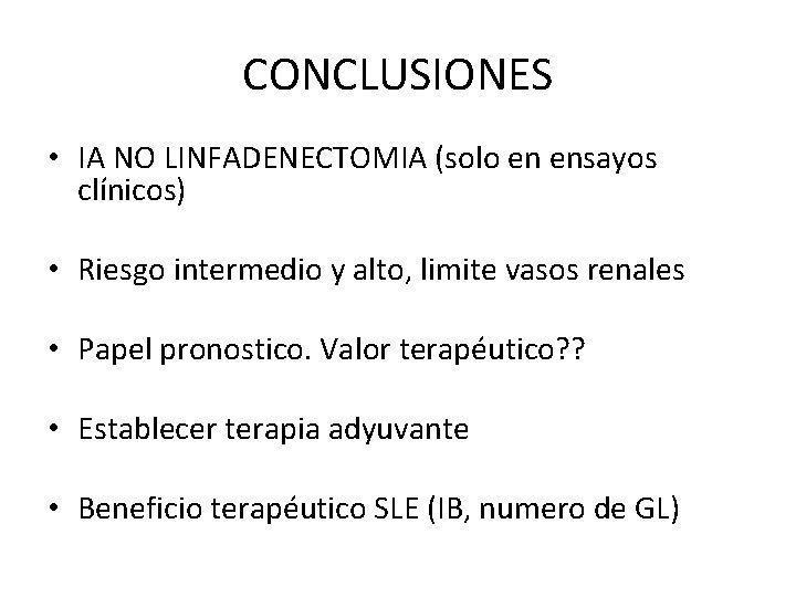 CONCLUSIONES • IA NO LINFADENECTOMIA (solo en ensayos clínicos) • Riesgo intermedio y alto,