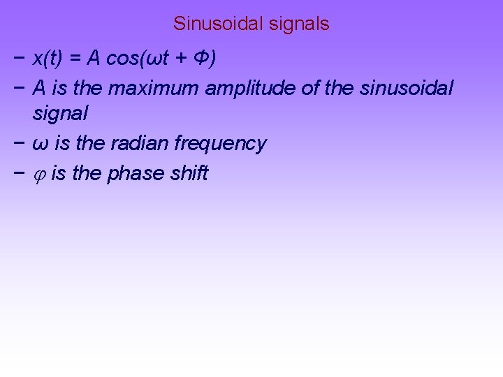 Sinusoidal signals − x(t) = A cos(ωt + Φ) − A is the maximum