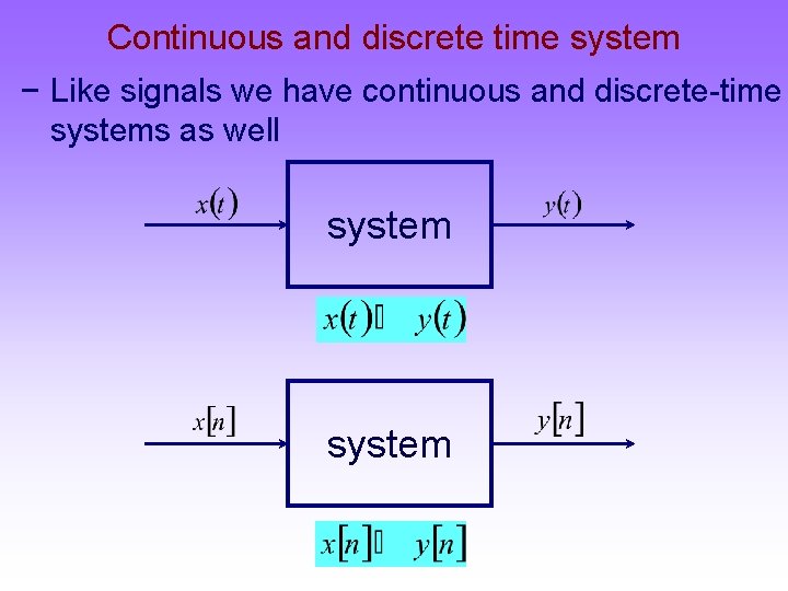 Continuous and discrete time system − Like signals we have continuous and discrete-time systems