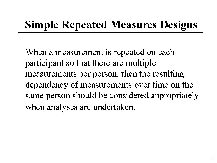 Simple Repeated Measures Designs When a measurement is repeated on each participant so that Simple Repeated Measures Designs When a measurement is repeated on each participant so that
