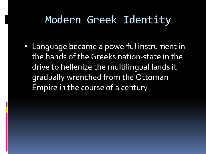 Modern Greek Identity Language became a powerful instrument in the hands of the Greeks Modern Greek Identity Language became a powerful instrument in the hands of the Greeks