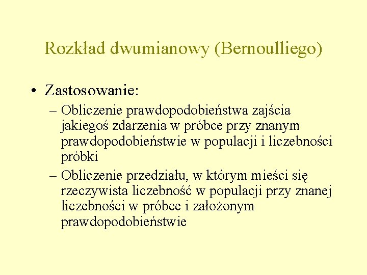 Rozkład dwumianowy (Bernoulliego) • Zastosowanie: – Obliczenie prawdopodobieństwa zajścia jakiegoś zdarzenia w próbce przy