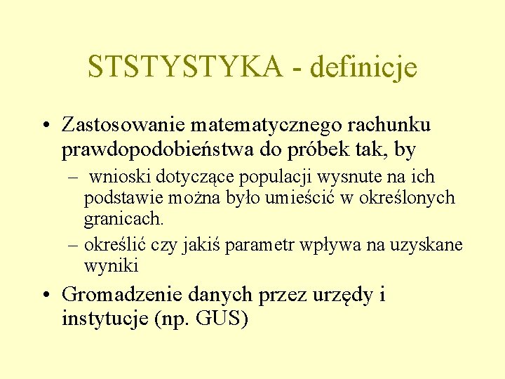 STSTYSTYKA - definicje • Zastosowanie matematycznego rachunku prawdopodobieństwa do próbek tak, by – wnioski