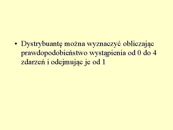  • Dystrybuantę można wyznaczyć obliczając prawdopodobieństwo wystąpienia od 0 do 4 zdarzeń i