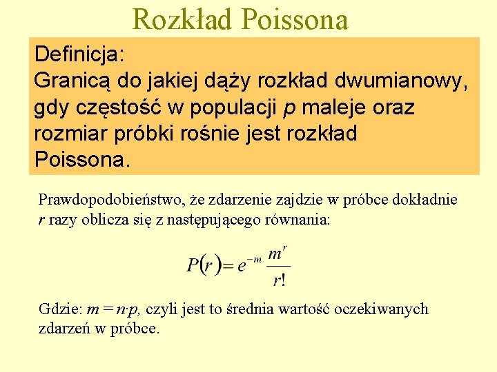 Rozkład Poissona Definicja: Granicą do jakiej dąży rozkład dwumianowy, gdy częstość w populacji p