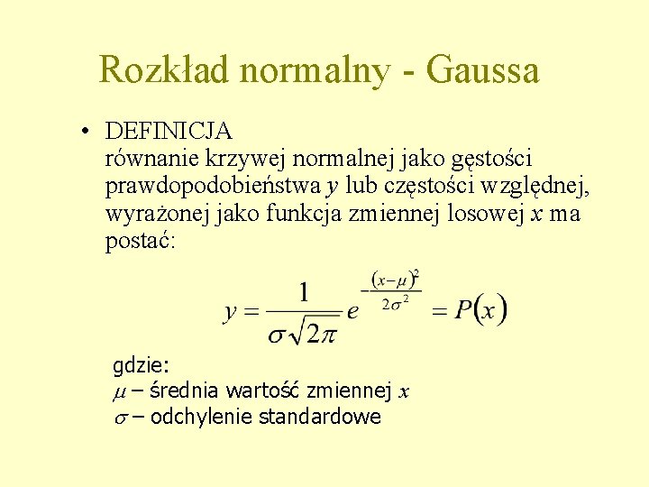 Rozkład normalny - Gaussa • DEFINICJA równanie krzywej normalnej jako gęstości prawdopodobieństwa y lub