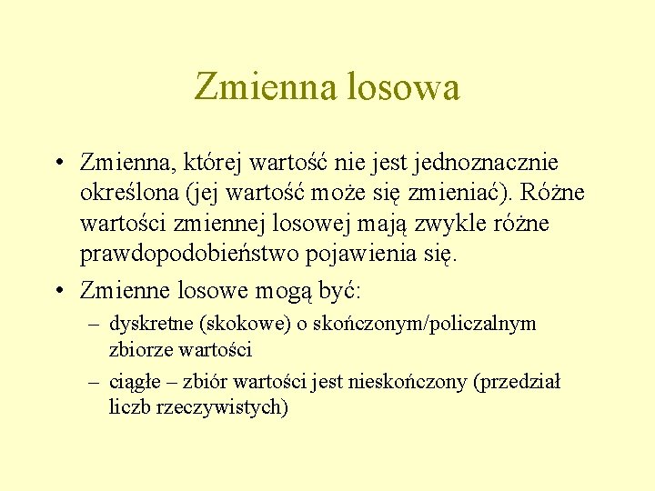 Zmienna losowa • Zmienna, której wartość nie jest jednoznacznie określona (jej wartość może się