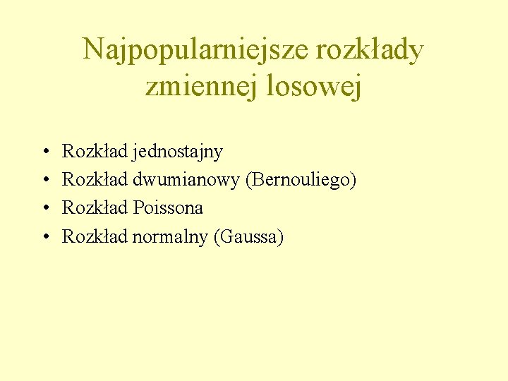 Najpopularniejsze rozkłady zmiennej losowej • • Rozkład jednostajny Rozkład dwumianowy (Bernouliego) Rozkład Poissona Rozkład