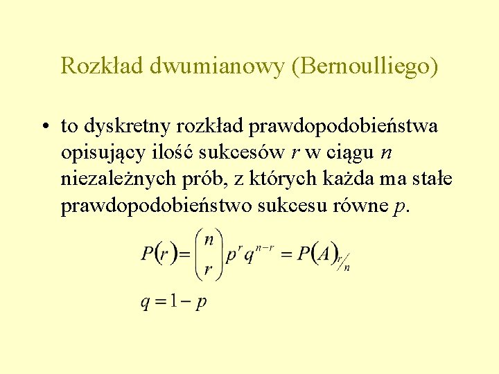 Rozkład dwumianowy (Bernoulliego) • to dyskretny rozkład prawdopodobieństwa opisujący ilość sukcesów r w ciągu