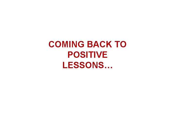 COMING BACK TO POSITIVE LESSONS…  COMING BACK TO POSITIVE LESSONS…