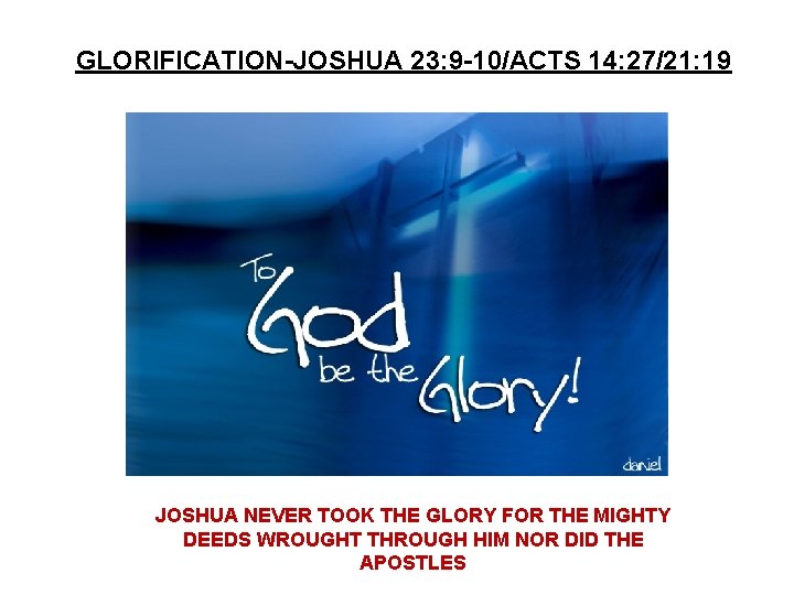 GLORIFICATION-JOSHUA 23: 9 -10/ACTS 14: 27/21: 19 JOSHUA NEVER TOOK THE GLORY FOR THE GLORIFICATION-JOSHUA 23: 9 -10/ACTS 14: 27/21: 19 JOSHUA NEVER TOOK THE GLORY FOR THE