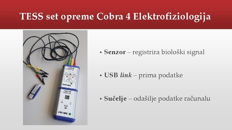 TESS set opreme Cobra 4 Elektrofiziologija • Senzor – registrira biološki signal • USB