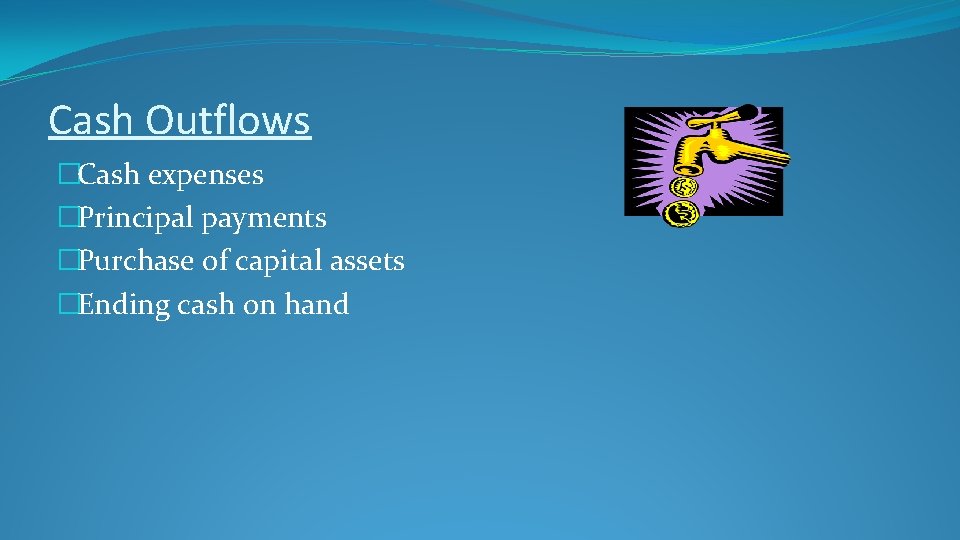 Cash Outflows �Cash expenses �Principal payments �Purchase of capital assets �Ending cash on hand
