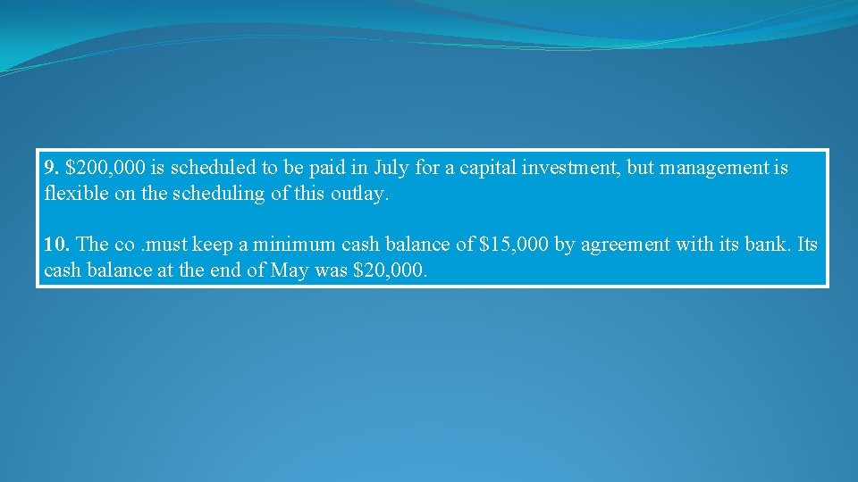 9. $200, 000 is scheduled to be paid in July for a capital investment,