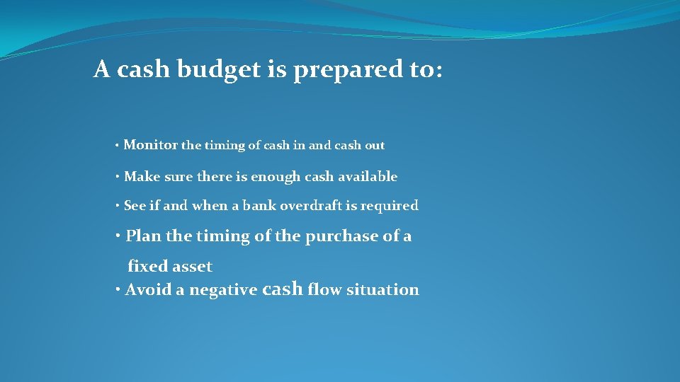 A cash budget is prepared to: • Monitor the timing of cash in and
