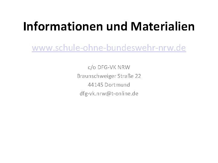 Informationen und Materialien www. schule-ohne-bundeswehr-nrw. de c/o DFG-VK NRW Braunschweiger Straße 22 44145 Dortmund