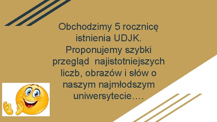 Obchodzimy 5 rocznicę istnienia UDJK. Proponujemy szybki przegląd najistotniejszych liczb, obrazów i słów o