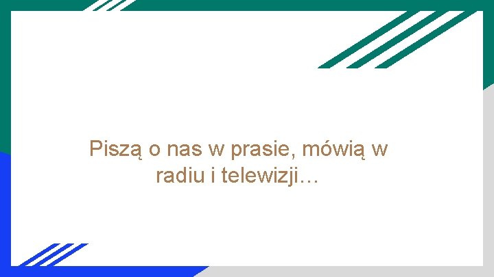 Piszą o nas w prasie, mówią w radiu i telewizji… 