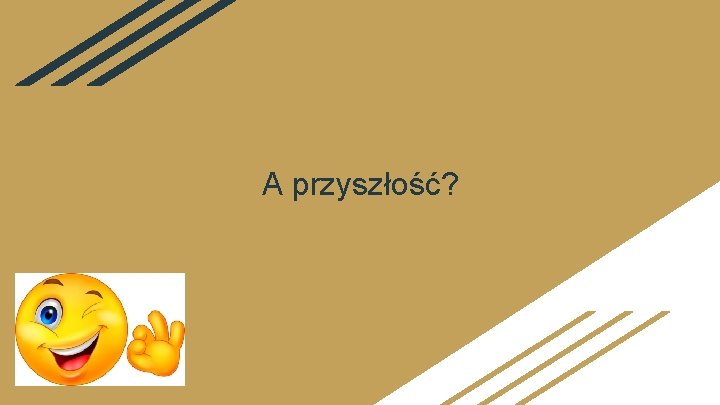 A przyszłość? 