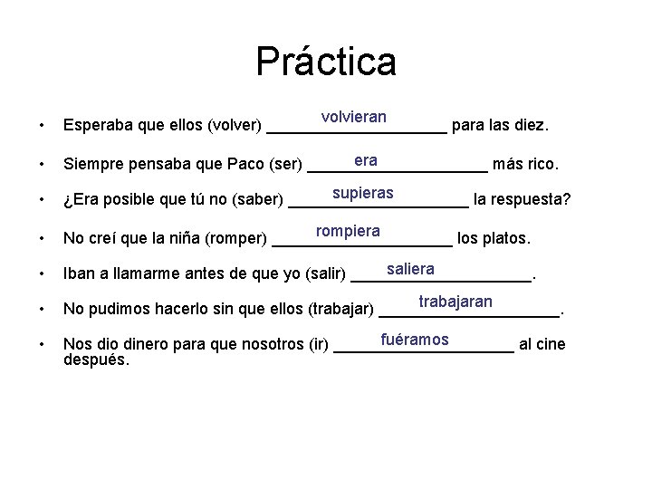 Práctica • volvieran Esperaba que ellos (volver) __________ para las diez. • era Siempre