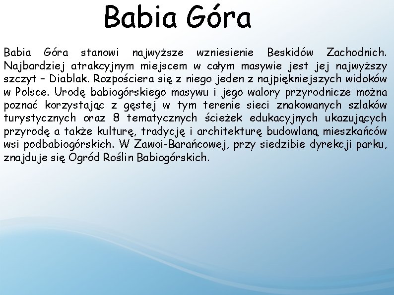 Babia Góra stanowi najwyższe wzniesienie Beskidów Zachodnich. Najbardziej atrakcyjnym miejscem w całym masywie jest
