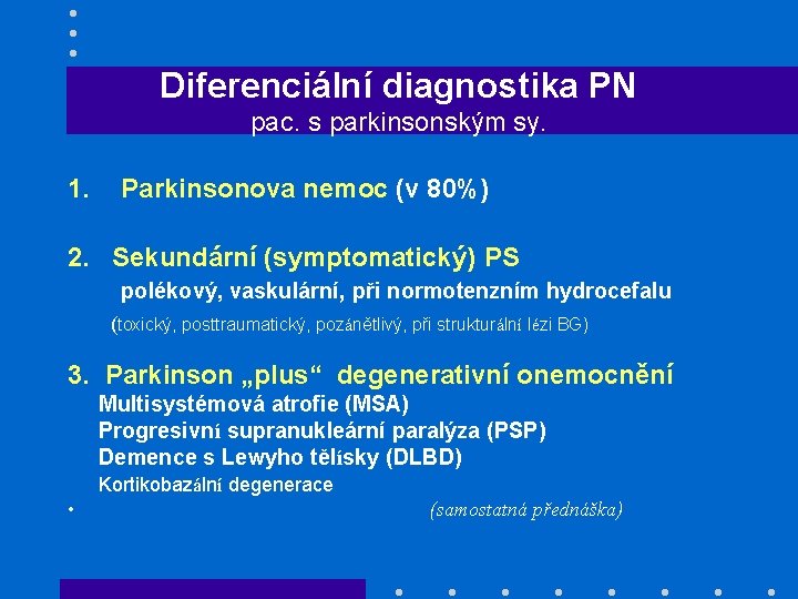 Diferenciální diagnostika PN pac. s parkinsonským sy. 1. Parkinsonova nemoc (v 80%) 2. Sekundární