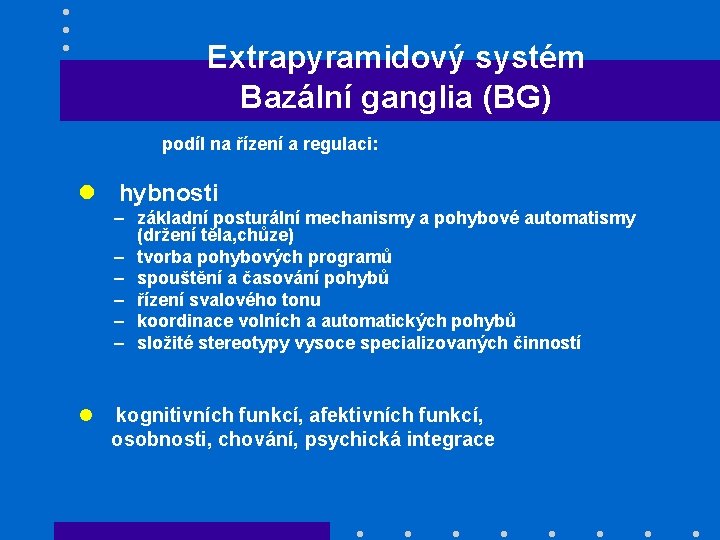 Extrapyramidový systém Bazální ganglia (BG) podíl na řízení a regulaci: l hybnosti – základní