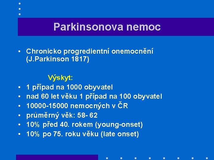 Parkinsonova nemoc • Chronicko progredientní onemocnění (J. Parkinson 1817) Výskyt: • 1 případ na