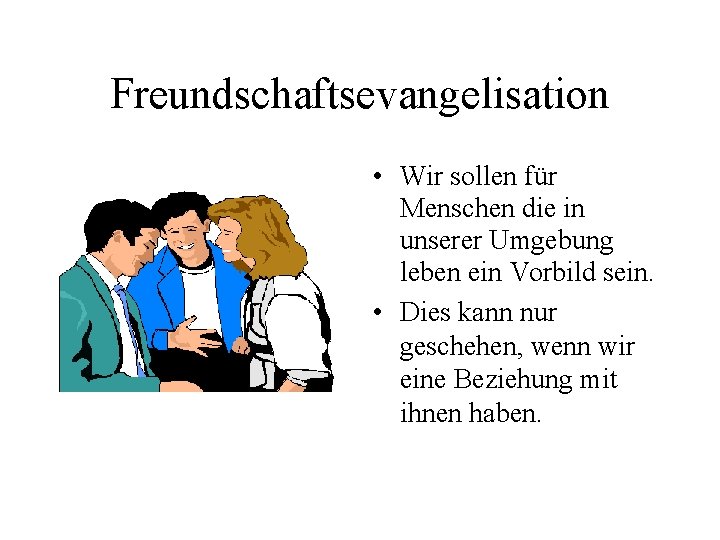 Freundschaftsevangelisation • Wir sollen für Menschen die in unserer Umgebung leben ein Vorbild sein.