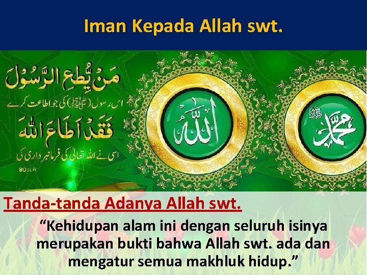 Iman Kepada Allah swt. Tanda-tanda Adanya Allah swt. “Kehidupan alam ini dengan seluruh isinya