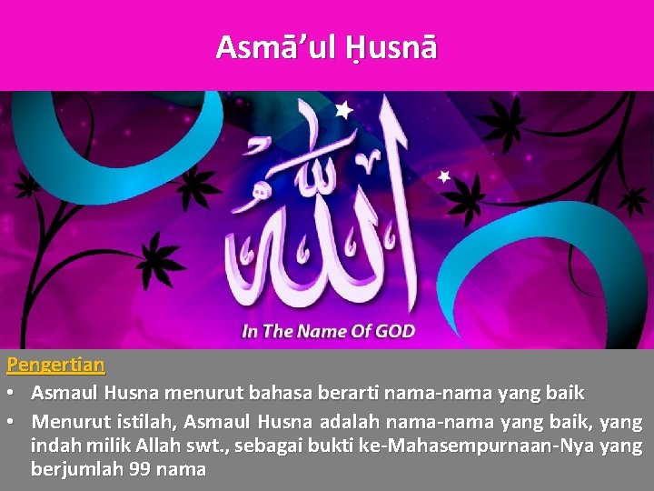 Asmā’ul Ḥusnā Pengertian • Asmaul Husna menurut bahasa berarti nama-nama yang baik • Menurut