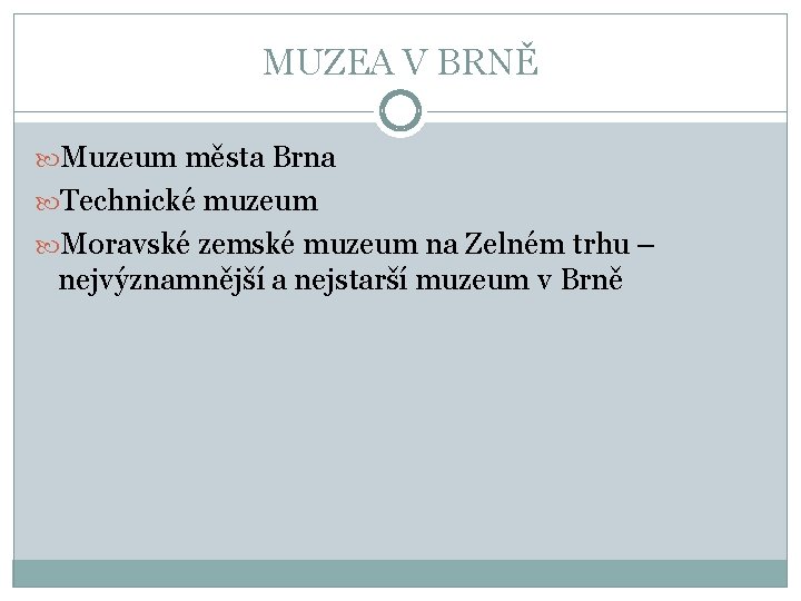 MUZEA V BRNĚ Muzeum města Brna Technické muzeum Moravské zemské muzeum na Zelném trhu