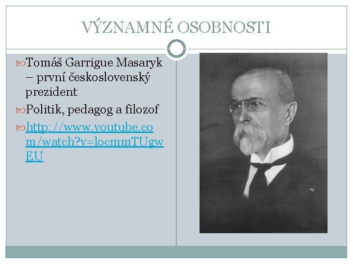 VÝZNAMNÉ OSOBNOSTI Tomáš Garrigue Masaryk – první československý prezident Politik, pedagog a filozof http: