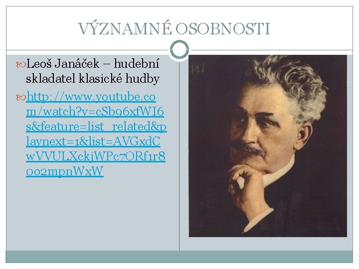 VÝZNAMNÉ OSOBNOSTI Leoš Janáček – hudební skladatel klasické hudby http: //www. youtube. co m/watch?