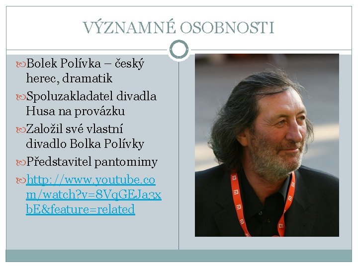 VÝZNAMNÉ OSOBNOSTI Bolek Polívka – český herec, dramatik Spoluzakladatel divadla Husa na provázku Založil