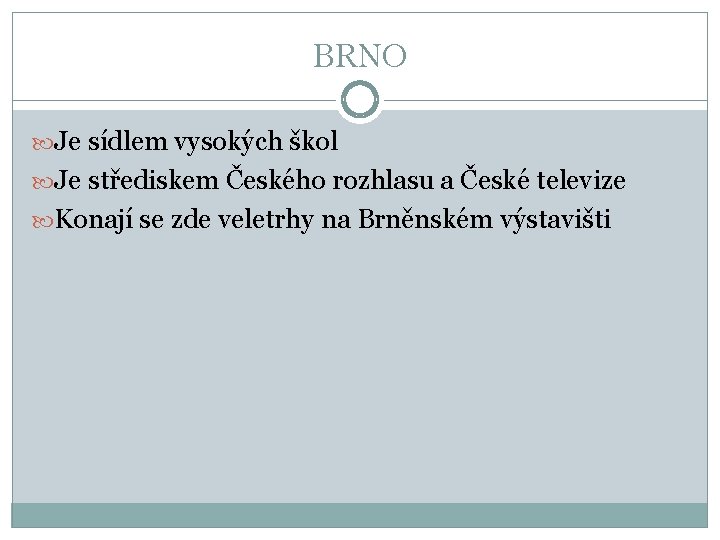 BRNO Je sídlem vysokých škol Je střediskem Českého rozhlasu a České televize Konají se