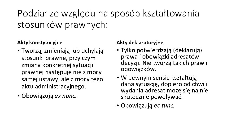 Podział ze względu na sposób kształtowania stosunków prawnych: Akty konstytucyjne Akty deklaratoryjne • Tworzą,