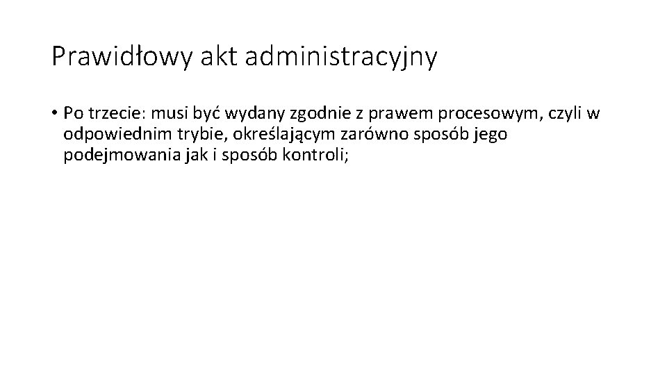 Prawidłowy akt administracyjny • Po trzecie: musi być wydany zgodnie z prawem procesowym, czyli