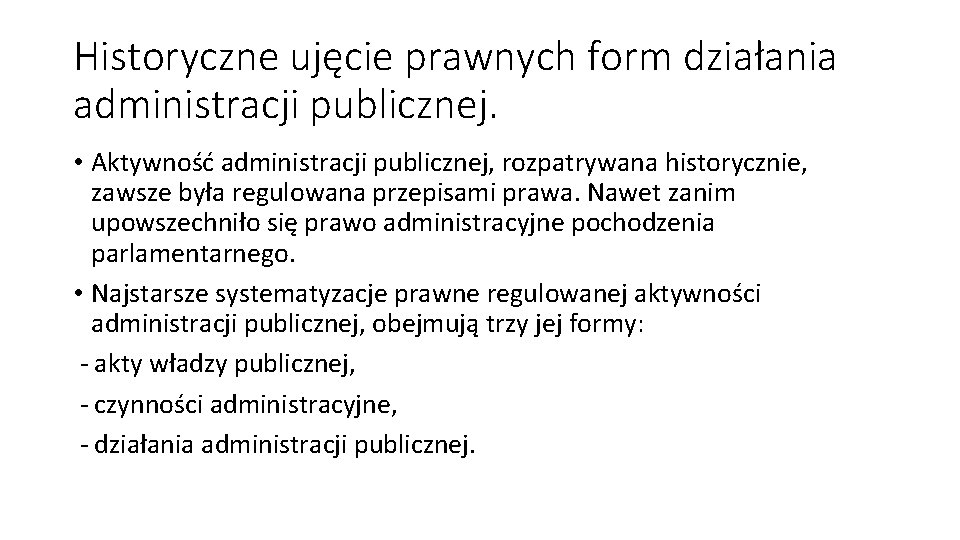Historyczne ujęcie prawnych form działania administracji publicznej. • Aktywność administracji publicznej, rozpatrywana historycznie, zawsze