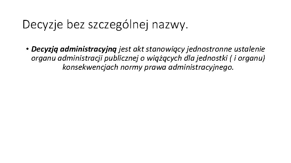 Decyzje bez szczególnej nazwy. • Decyzją administracyjną jest akt stanowiący jednostronne ustalenie organu administracji