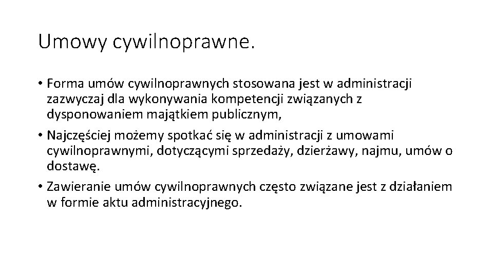 Umowy cywilnoprawne. • Forma umów cywilnoprawnych stosowana jest w administracji zazwyczaj dla wykonywania kompetencji